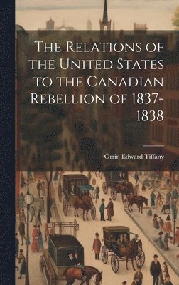 bokomslag Relations of the United States to the Canadian Rebellion of 1837-1838