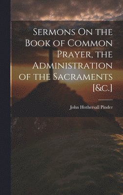 bokomslag Sermons On the Book of Common Prayer, the Administration of the Sacraments [&c.]