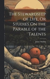 bokomslag The Stewardship of Life, Or Studies On the Parable of the Talents