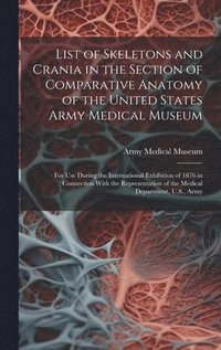 bokomslag List of Skeletons and Crania in the Section of Comparative Anatomy of the United States Army Medical Museum