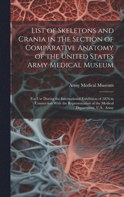 bokomslag List of Skeletons and Crania in the Section of Comparative Anatomy of the United States Army Medical Museum