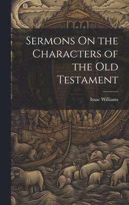 Isaac Williams - Sermons On the Characters of the Old Testament, Inbunden