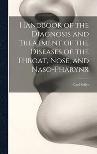 bokomslag Handbook of the Diagnosis and Treatment of the Diseases of the Throat, Nose, and Naso-Pharynx
