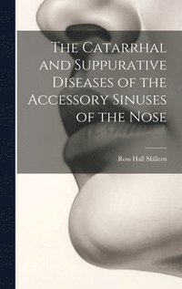 bokomslag The Catarrhal and Suppurative Diseases of the Accessory Sinuses of the Nose