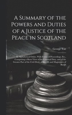 bokomslag A Summary of the Powers and Duties of a Justice of the Peace in Scotland