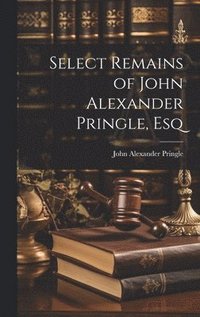 bokomslag Select Remains of John Alexander Pringle, Esq