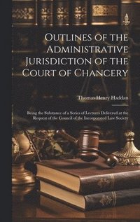 bokomslag Outlines of the Administrative Jurisdiction of the Court of Chancery