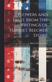 bokomslag Flowers and Fruit From the Writings of Harriet Beecher Stowe