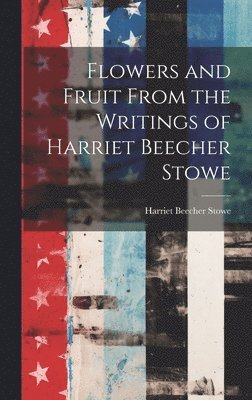 bokomslag Flowers and Fruit From the Writings of Harriet Beecher Stowe