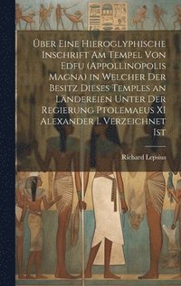 bokomslag ber Eine Hieroglyphische Inschrift Am Tempel Von Edfu (Appollinopolis Magna) in Welcher Der Besitz Dieses Temples an Lndereien Unter Der Regierung Ptolemaeus XI Alexander I. Verzeichnet Ist