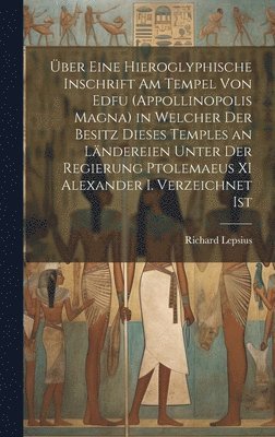 Richard Lepsius - Über Eine Hieroglyphische Inschrift Am Tempel Von Edfu (Appollinopolis Magna) in Welcher Der Besitz Dieses Temples an Ländereien Unter Der Regierung Ptolemaeus XI Alexander I. Verzeichnet Ist, Inbunden