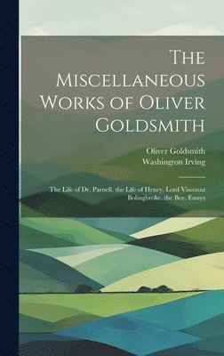 bokomslag The Miscellaneous Works of Oliver Goldsmith