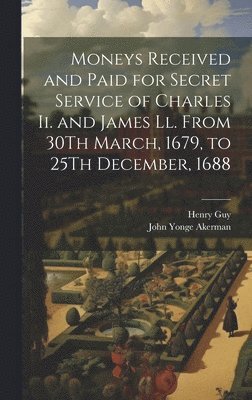 bokomslag Moneys Received and Paid for Secret Service of Charles Ii. and James Ll. From 30Th March, 1679, to 25Th December, 1688