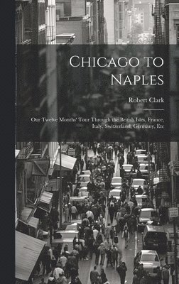 Robert Clark - Chicago to Naples, Inbunden
