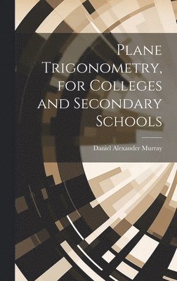 Plane Trigonometry, for Colleges and Secondary Schools