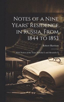 Robert Harrison - Notes of a Nine Years' Residence in Russia, From 1844 to 1853, Inbunden