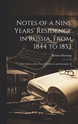 Notes of a Nine Years' Residence in Russia, From 1844 to 1853 1