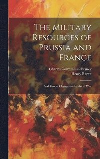 bokomslag The Military Resources of Prussia and France