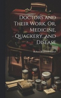 bokomslag Doctors and Their Work, Or, Medicine, Quackery, and Disease