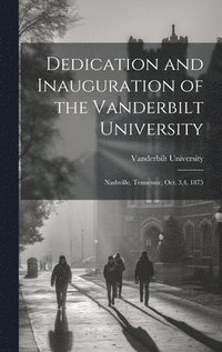 bokomslag Dedication and Inauguration of the Vanderbilt University