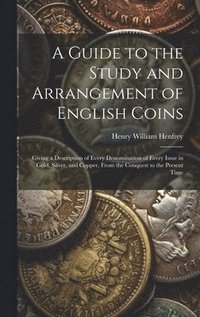 bokomslag A Guide to the Study and Arrangement of English Coins