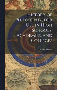 bokomslag History of Philosophy, for Use in High Schools, Academies, and Colleges