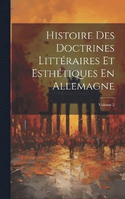 bokomslag Histoire Des Doctrines Littraires Et Esthtiques En Allemagne; Volume 2