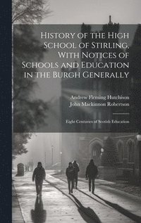 bokomslag History of the High School of Stirling, With Notices of Schools and Education in the Burgh Generally