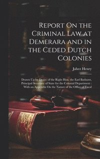 bokomslag Report On the Criminal Law at Demerara and in the Ceded Dutch Colonies