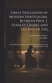 bokomslag Great Discussion of Modern Spiritualism, Between Prof. J. Stanley Grimes and Leo Miller, Esq