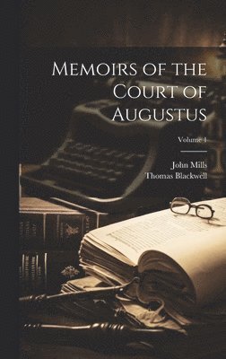 Thomas Blackwell, John Mills - Memoirs of the Court of Augustus; Volume 1, Inbunden