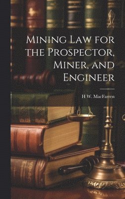 bokomslag Mining Law for the Prospector, Miner, and Engineer