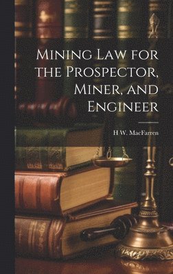 Mining Law for the Prospector, Miner, and Engineer