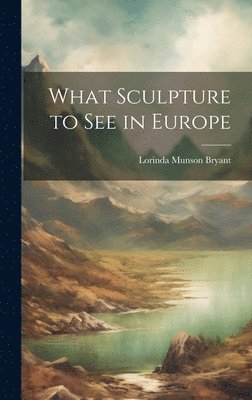 bokomslag What Sculpture to See in Europe