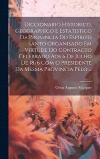 bokomslag Diccionario Historico, Geographico E Estatistico Da Provincia Do Espirito Santo Organisado Em Virtude Do Contracto Celebrado Aos 6 De Julho De 1876 Com O Presidente Da Mesma Provincia Pelo ...