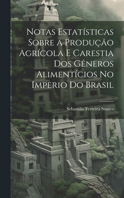 Notas Estatsticas Sobre a Produo Agrcola E Carestia Dos Gneros Alimentcios No Imperio Do Brasil 1