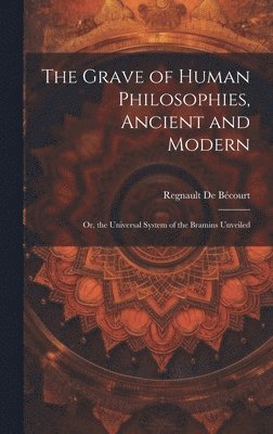 The Grave of Human Philosophies, Ancient and Modern 1