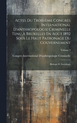 bokomslag Actes Du Troisime Congrs International D'anthropologie Criminelle Tenu  Bruxelles En Aot 1892 Sous Le Haut Patronage Du Gouvernement