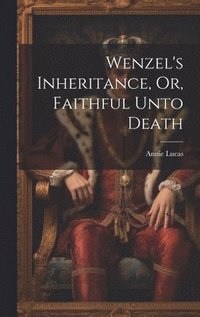 bokomslag Wenzel's Inheritance, Or, Faithful Unto Death