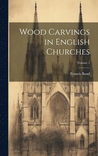 bokomslag Wood Carvings in English Churches; Volume 1
