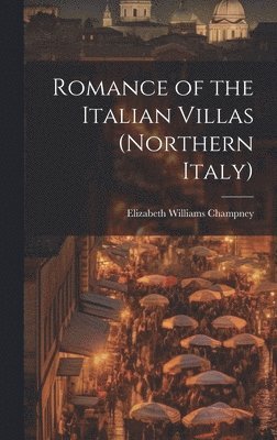 Elizabeth Williams Champney - Romance of the Italian Villas (Northern Italy), Inbunden