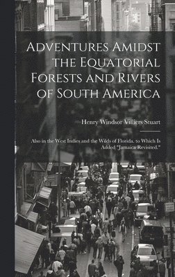 Henry Windsor Villiers Stuart - Adventures Amidst the Equatorial Forests and Rivers of South America, Inbunden
