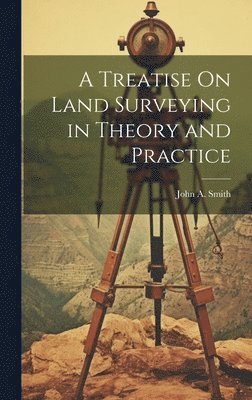 bokomslag A Treatise On Land Surveying in Theory and Practice