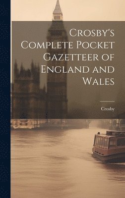 Crosby - Crosby's Complete Pocket Gazetteer of England and Wales, Inbunden