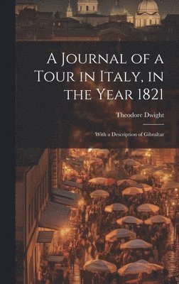 Theodore Dwight - Journal of a Tour in Italy, in the Year 1821, Inbunden