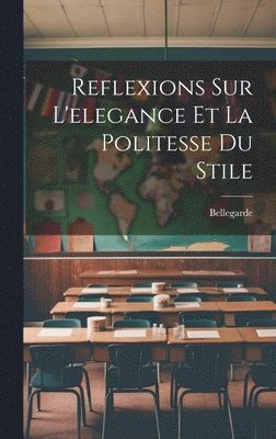 bokomslag Reflexions Sur L'elegance Et La Politesse Du Stile