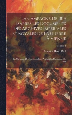 bokomslag La Campagne De 1814 D'aprs Les Documents Des Archives Impriales Et Royales De La Guerre  Vienne