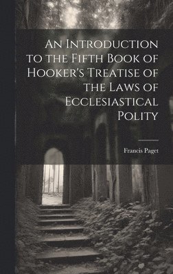 Francis Paget - Introduction to the Fifth Book of Hooker's Treatise of the Laws of Ecclesiastical Polity, Inbunden