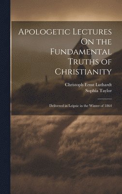 Apologetic Lectures On the Fundamental Truths of Christianity 1