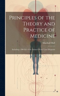 Marshall Hall - Principles of the Theory and Practice of Medicine, Inbunden